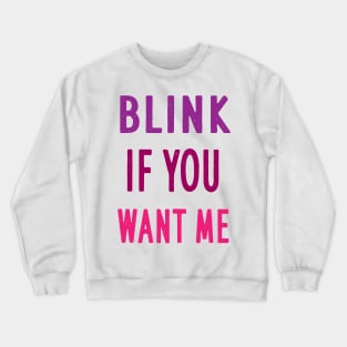 BLINK IF YOU WANT ME Crewneck Sweatshirt